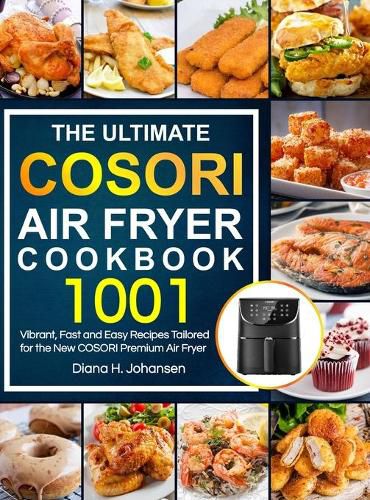 Cover image for The Ultimate Cosori Air Fryer Cookbook: 1001 Vibrant, Fast and Easy Recipes Tailored For The New COSORI Premium Air Fryer