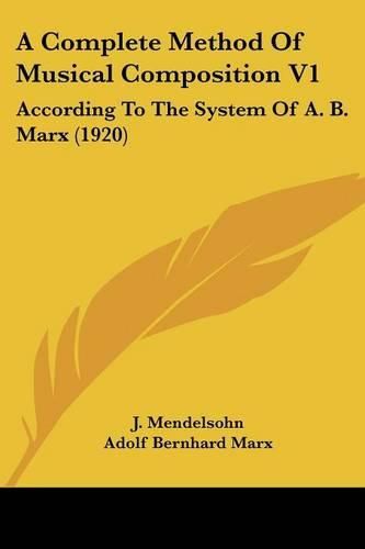 A Complete Method of Musical Composition V1: According to the System of A. B. Marx (1920)