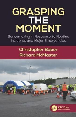 Cover image for Grasping the Moment: Sensemaking in Response to Routine Incidents and Major Emergencies