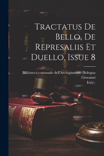 Cover image for Tractatus De Bello, De Represaliis Et Duello, Issue 8