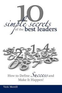 Cover image for 10 Simple Secrets of the Best Leaders... How to Define Success and Make It Happen!