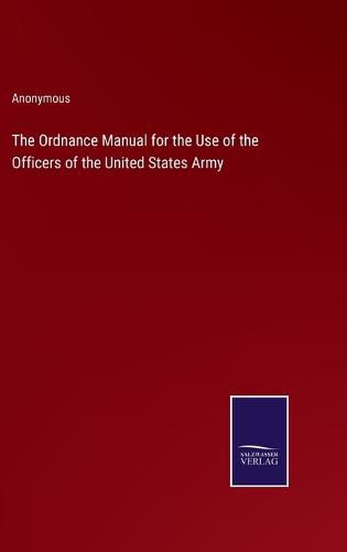 Cover image for The Ordnance Manual for the Use of the Officers of the United States Army