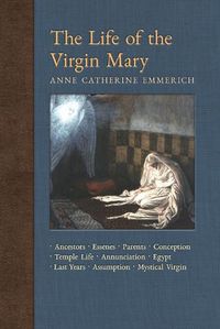 Cover image for The Life of the Virgin Mary: Ancestors, Essenes, Parents, Conception, Birth, Temple Life, Wedding, Annunciation, Visitation, Shepherds, Three Kings, Egypt, Death, Assumption, Mystical Virgin