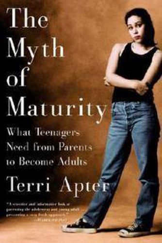 The Myth of Maturity: What Teenagers Need from Parents to Become Adults