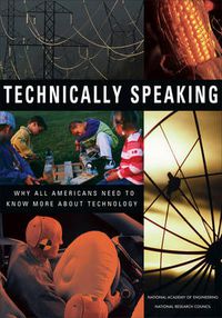 Cover image for Technically Speaking: Why All Americans Need to Know More About Technology