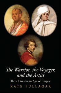 Cover image for The Warrior, the Voyager, and the Artist: Three Lives in an Age of Empire