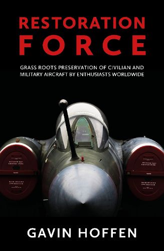 Cover image for Restoration Force: Grass Roots Preservation of Civilian and Military Aircraft by Enthusiasts Worldwide