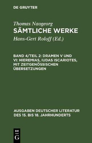 Samtliche Werke, Band 4/Teil 2, Dramen V und VI: Hieremias, Iudas Iscariotes, mit zeitgenoessischen UEbersetzungen