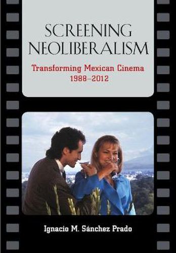 Cover image for Screening Neoliberalism: Transforming Mexican Cinema, 1988-2012