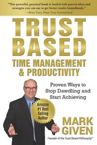 Cover image for Trust Based Time Management and Productivity: Proven Ways to Stop Dawdling and Start Achieving