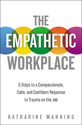 Cover image for The Empathetic Workplace: 5 Steps to a Compassionate, Calm, and Confident Response to Trauma On the Job