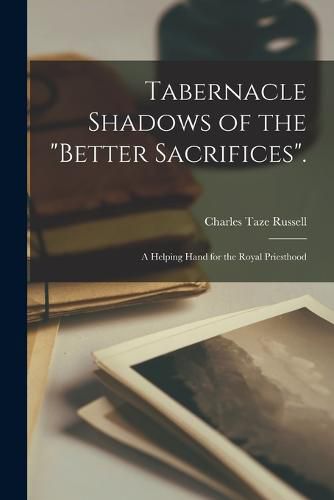 Cover image for Tabernacle Shadows of the "Better Sacrifices".