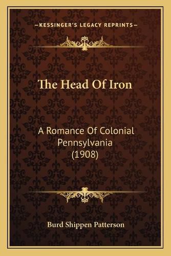 Cover image for The Head of Iron: A Romance of Colonial Pennsylvania (1908)