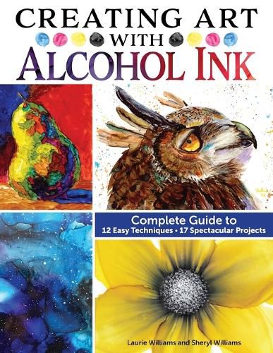 Creating Art with Alcohol Ink: Complete Guide to 12 Illuminating Painting Techniques