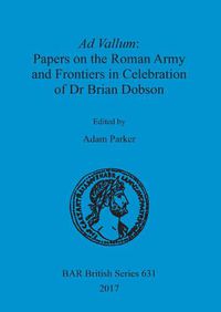 Cover image for Ad Vallum: Papers on the Roman Army and Frontiers in Celebration of Dr Brian Dobson