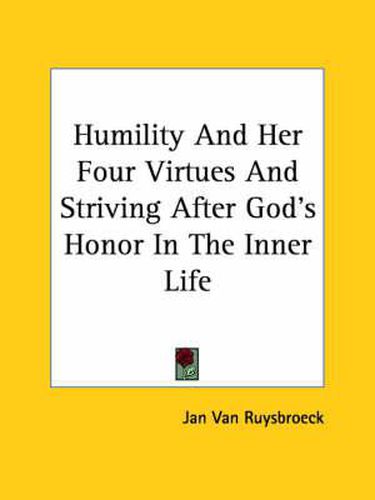 Cover image for Humility and Her Four Virtues and Striving After God's Honor in the Inner Life