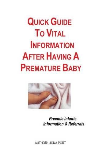 Cover image for Quick Guide To Vital Information After Having A Premature Baby: Information & Referrals For Preemie Infants