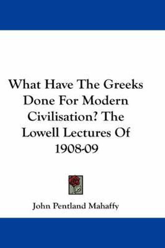 Cover image for What Have The Greeks Done For Modern Civilisation? The Lowell Lectures Of 1908-09