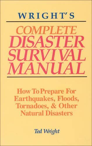 Cover image for Wright'S Complete Disaster Survival Manual: How to Prepare for Earthquakes, Floods, Tornadoes & Other Natural Disasters