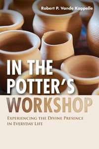 Cover image for In the Potter's Workshop: Experiencing the Divine Presence in Everyday Life