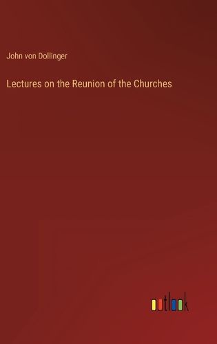 Cover image for Lectures on the Reunion of the Churches