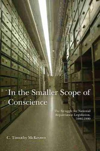 Cover image for In The Smaller Scope of Conscience: The Struggle for National Repatriation Legislation, 1986-1990