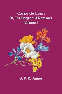 Cover image for Corse de Leon; Or, The Brigand: A Romance. (Volume I)