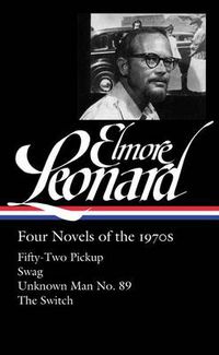 Cover image for Elmore Leonard: Four Novels of the 1970s (LOA #255): Fifty-Two Pickup / Swag / Unknown Man No. 89 / The Switch