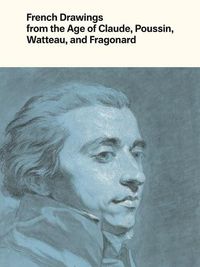 Cover image for French Drawings from the Age of Claude, Poussin, Watteau, and Fragonard: Highlights from the Collection of the Harvard Art Museums