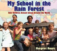 Cover image for My School in the Rain Forest: How Children Attend School Around the World