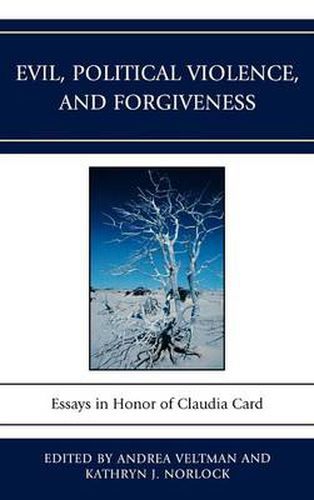 Evil, Political Violence, and Forgiveness: Essays in Honor of Claudia Card
