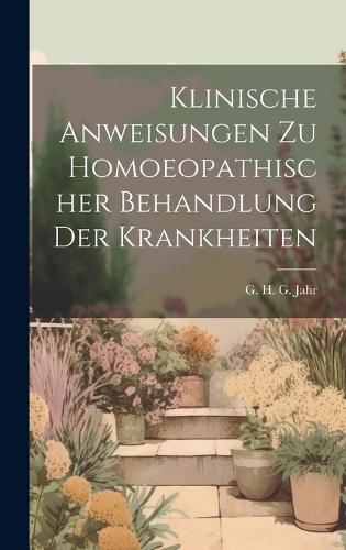 Cover image for Klinische Anweisungen Zu Homoeopathischer Behandlung Der Krankheiten