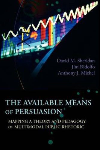 Cover image for The Available Means of Persuasion: Mapping a Theory and Pedagogy of Multimodal Public Rhetoric