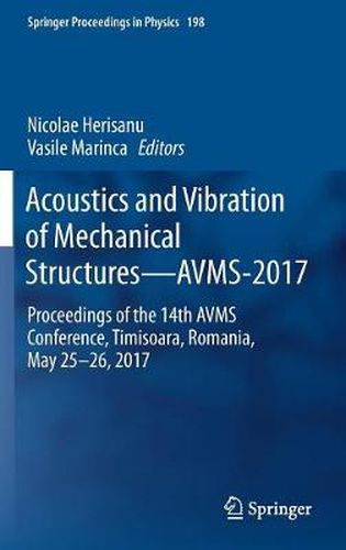 Cover image for Acoustics and Vibration of Mechanical Structures-AVMS-2017: Proceedings of the 14th AVMS Conference, Timisoara, Romania, May 25-26, 2017