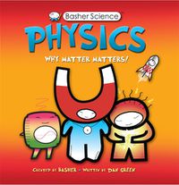 Cover image for Basher Science: Physics: Why Matter Matters!