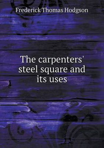 Cover image for The carpenters' steel square and its uses