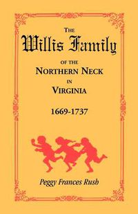 Cover image for The Willis Family of the Northern Neck in Virginia, 1669-1737