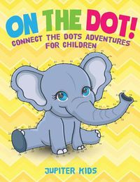 Cover image for On The Dot! Connect the Dots Adventures for Children