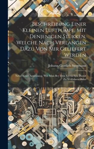 Cover image for Beschreibung Einer Kleinen Luftpumpe, Mit Denjenigen Stuekken, Welche Nach Verlangen Dazu Von Mir Geliefert Werden