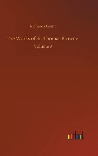 The Works of Sir Thomas Browne: Volume 3