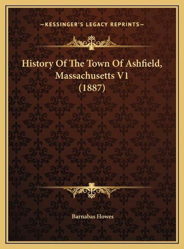 Cover image for History of the Town of Ashfield, Massachusetts V1 (1887) History of the Town of Ashfield, Massachusetts V1 (1887)