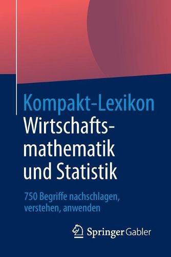Cover image for Kompakt-Lexikon Wirtschaftsmathematik Und Statistik: 750 Begriffe Nachschlagen, Verstehen, Anwenden