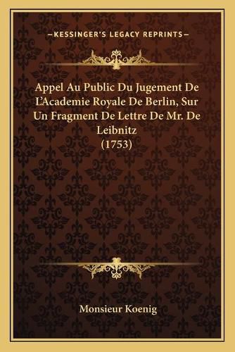 Cover image for Appel Au Public Du Jugement de L'Academie Royale de Berlin, Sur Un Fragment de Lettre de Mr. de Leibnitz (1753)