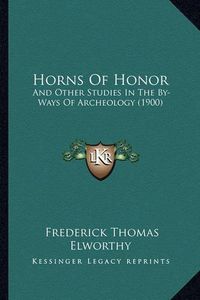 Cover image for Horns of Honor: And Other Studies in the By-Ways of Archeology (1900)