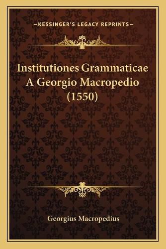 Institutiones Grammaticae a Georgio Macropedio (1550)