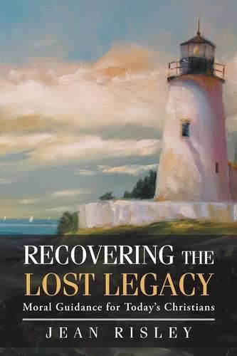 Recovering the Lost Legacy: Moral Guidance for Today's Christians