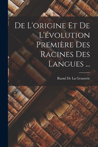 Cover image for De L'origine Et De L'evolution Premiere Des Racines Des Langues ...