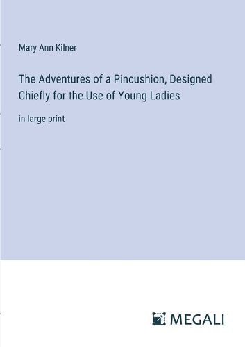 The Adventures of a Pincushion, Designed Chiefly for the Use of Young Ladies