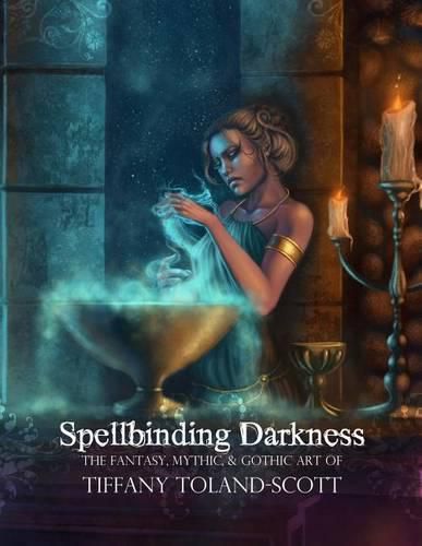 Cover image for Spellbinding Darkness: The Fantasy and Gothic Art of Tiffany Toland-Scott