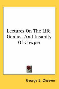 Cover image for Lectures on the Life, Genius, and Insanity of Cowper